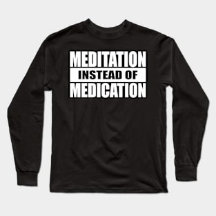 Meditation Instead Of Medication Long Sleeve T-Shirt